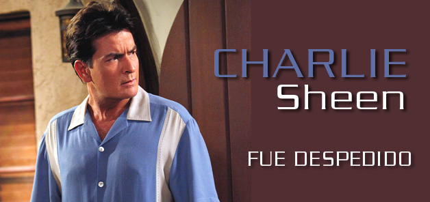 Despiden  a Sheen de “Two and a Half Men”