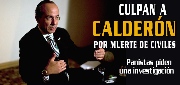 Culpan a Calder&oacute;n por muerte de civiles
